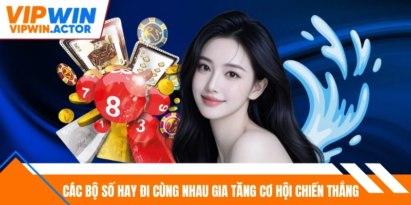 Các bộ số hay đi cùng nhau gia tăng cơ hội chiến thắng