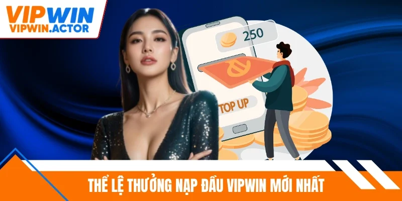 Thể lệ thưởng nạp đầu Vipwin mới nhất
